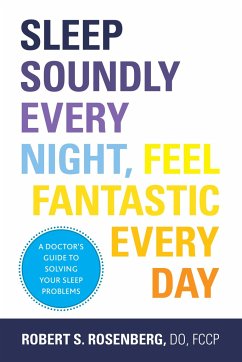 Sleep Soundly Every Night, Feel Fantastic Every Day - Rosenberg, Robert, DO, FCCP