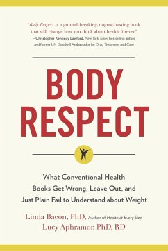 Body Respect: What Conventional Health Books Get Wrong, Leave Out, and Just Plain Fail to Understand about Weight - Bacon, Linda; Aphramor, Lucy