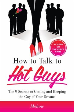 How to Talk to Hot Guys: The 9 Secrets to Getting and Keeping the Guy of Your Dreams - Mehow