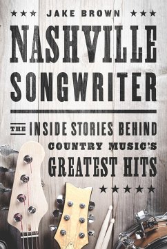 Nashville Songwriter: The Inside Stories Behind Country Music's Greatest Hits - Brown, Jake