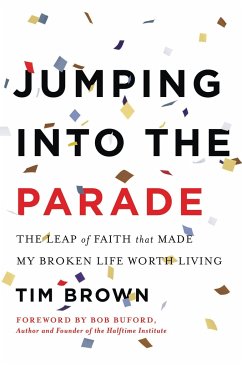 Jumping Into the Parade: The Leap of Faith That Made My Broken Life Worth Living - Brown, Tim