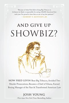 And Give Up Showbiz?: How Fred Levin Beat Big Tobacco, Avoided Two Murder Prosecutions, Became a Chief of Ghana, Earned Boxing Manager of th - Young, Josh