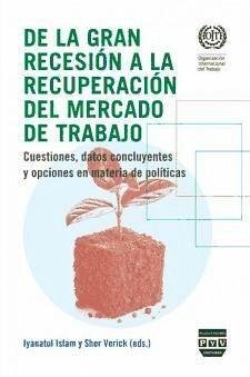 De la gran recesión a la recuperación del mercado de trabajo : cuestiones, datos concluyentes y opciones en materia de políticas - Islam, Iyanatul; Verick, Sher