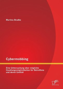 Cybermobbing: Eine Untersuchung über mögliche Handlungsmöglichkeiten für Betroffene und deren Umfeld - Bradke, Martina