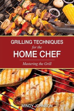 Grilling Techniques for the Home Chef Mastering the Grill - Johnson, Mindy