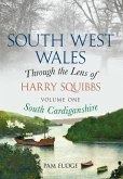 South West Wales Through the Lens of Harry Squibbs South Cardiganshire: Volume 1