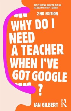 Why Do I Need a Teacher When I've got Google? - Gilbert, Ian