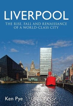 Liverpool: The Rise, Fall and Renaissance of a World Class City - Pye, Ken