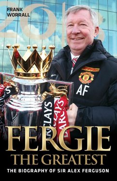 Fergie The Greatest - The Biography of Alex Ferguson - Worrall, Frank