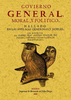 Govierno general, moral y politico : hallado en las aves mas generosas y nobles - Ferrer de Valdecebro, Andrés