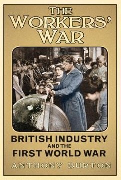The Workers' War: British Industry and the First World War - Burton, Anthony