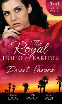 The Royal House of Karedes: The Desert Throne: Tamed: The Barbarian King / Forbidden: The Sheikh's Virgin / Scandal: His Majesty's Love-Child (eBook, ePUB) - Lucas, Jennie; Morey, Trish; West, Annie