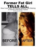 Former Fat Girl Tells All. (eBook, ePUB) Former Fat Girl Tells All. (eBook, ePUB)