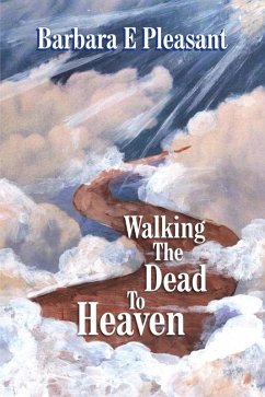 Walking the Dead to Heaven (eBook, ePUB) - Barbara E. Pleasant