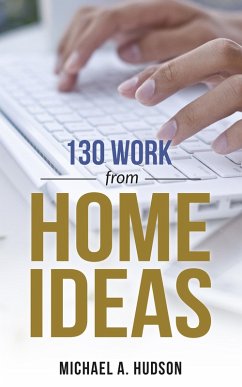 130 Work from Home Ideas (eBook, ePUB) - A. Hudson, Michael