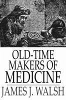 Old-Time Makers of Medicine (eBook, PDF) - Walsh, James J.