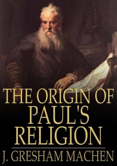 Origin of Paul's Religion (eBook, ePUB) - Machen, J. Gresham Origin of Paul's Religion (eBook, ePUB) - Machen, J. Gresham