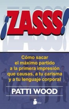 Zasss!: Como Sacar el Maximo Partido a la Primera Impresion Que Causas, A Tu Carisma y A Tu Lenguaje Corporal = Snap! - Wood, Patti