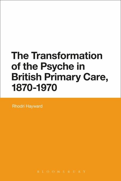 The Transformation of the Psyche in British Primary Care, 1870-1970 (eBook, ePUB) The Transformation of the Psyche in British Primary Care, 1870-1970 (eBook, ePUB)