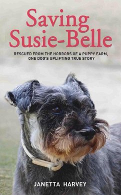 Saving Susie-Belle - Rescued from the Horrors of a Puppy Farm, One Dog's Uplifting True Story (eBook, ePUB) - Harvey, Janetta