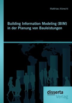 Building Information Modeling (BIM) in der Planung von Bauleistungen - Albrecht, Matthias
