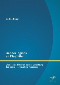 Gepäcklogistik an Flughäfen: Chancen und Risiken bei der Umsetzung des Seamless-Travelling Prozesses - Heuer, Markus