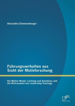 Führungsverhalten aus Sicht der Motivforschung: Die Motive Macht, Leistung und Anschluss und die Wirksamkeit von Leadership-Trainings - Emmersberger, Alexandra