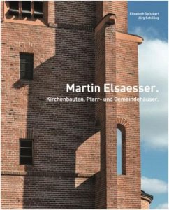 Martin Elsaesser Kirchenbauten, Pfarr- und Gemeindehäuser - Spitzbart, Elisabeth;Schilling, Jörg