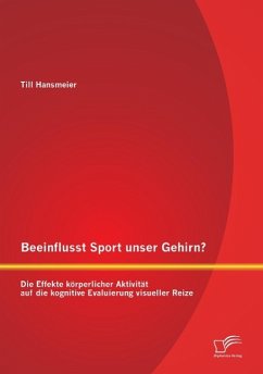 Beeinflusst Sport unser Gehirn? Die Effekte körperlicher Aktivität auf die kognitive Evaluierung visueller Reize - Hansmeier, Till