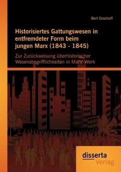 Historisiertes Gattungswesen in entfremdeter Form beim jungen Marx (1843 - 1845) - Grashoff, Bert