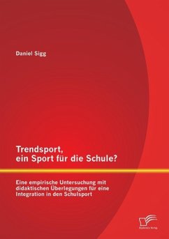 Trendsport, ein Sport für die Schule? Eine empirische Untersuchung mit didaktischen Überlegungen für eine Integration in den Schulsport - Sigg, Daniel