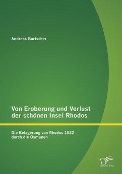 Von Eroberung und Verlust der schönen Insel Rhodos: Die Belagerung von Rhodos 1522 durch die Osmanen - Burtscher, Andreas