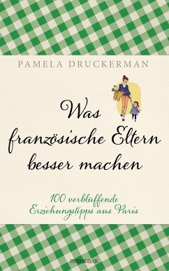 Was französische Eltern besser machen (eBook, ePUB) - Druckerman, Pamela