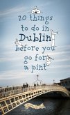 20 Things To Do In Dublin Before You Go For a Pint (eBook, ePUB)