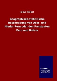 Geographisch-statistische Beschreibung von Ober- und Nieder-Peru oder den Freistaaten Peru und Bolivia - Fröbel, Julius