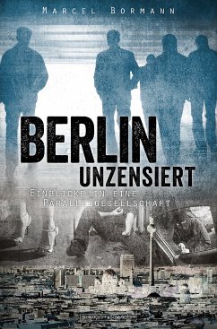 Berlin unzensiert (eBook, ePUB) - Bormann, Marcel