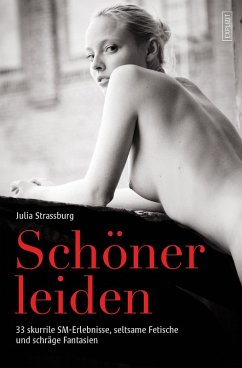 Schöner leiden - 33 skurrile SM-Erlebnisse, seltsame Fetische und schräge Fantasien (eBook, ePUB) - Strassburg, Julia