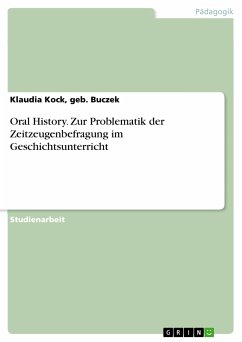 Oral History. Zur Problematik der Zeitzeugenbefragung im Geschichtsunterricht (eBook, PDF) - Kock, geb. Buczek, Klaudia