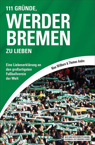 111 Gründe, Werder Bremen zu lieben (eBook, ePUB) von Nina Willborn; Thomas  Andre - Portofrei bei bücher.de