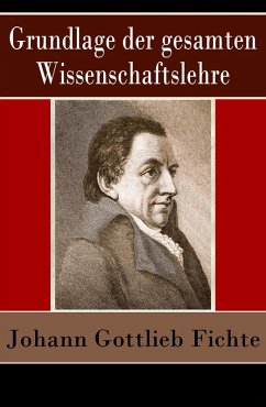 Grundlage der gesamten Wissenschaftslehre (eBook, ePUB) - Fichte, Johann Gottlieb