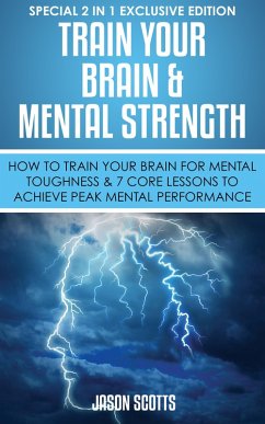 Train Your Brain & Mental Strength : How to Train Your Brain for Mental Toughness & 7 Core Lessons to Achieve Peak Mental Performance (eBook, ePUB) - Scotts, Jason
