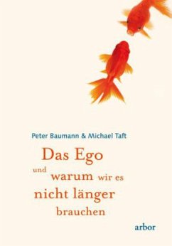 Das Ego und warum wir es nicht länger brauchen - Baumann, Peter;Taft, Michael