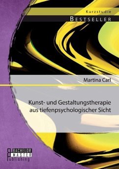 Kunst- und Gestaltungstherapie aus tiefenpsychologischer Sicht - Carl, Martina