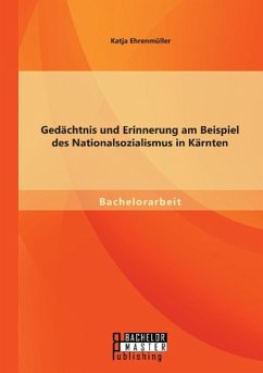 Gedächtnis und Erinnerung am Beispiel des Nationalsozialismus in Kärnten - Ehrenmüller, Katja