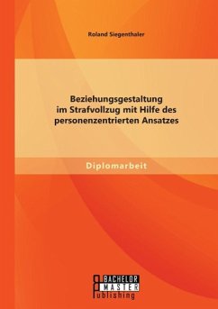 Beziehungsgestaltung im Strafvollzug mit Hilfe des personenzentrierten Ansatzes - Siegenthaler, Roland
