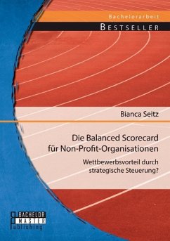 Die Balanced Scorecard für Non-Profit-Organisationen: Wettbewerbsvorteil durch strategische Steuerung? - Seitz, Bianca