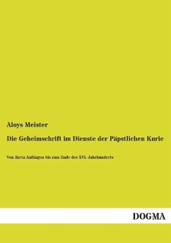 Die Geheimschrift im Dienste der Päpstlichen Kurie - Meister, Aloys