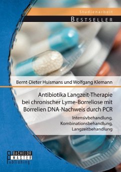 Antibiotika Langzeit-Therapie bei chronischer Lyme-Borreliose mit Borrelien DNA-Nachweis durch PCR: Intensivbehandlung, Kombinationsbehandlung, Langzeitbehandlung - Huismans, Bernt-Dieter; Klemann, Wolfgang