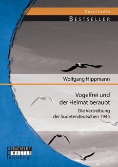 Vogelfrei und der Heimat beraubt: Die Vertreibung der Sudetendeutschen 1945 - Hippmann, Wolfgang