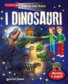 Dinosauri. Cerca nel buio. Illumina e scopri! Dinosauri. Cerca nel buio. Illumina e scopri!